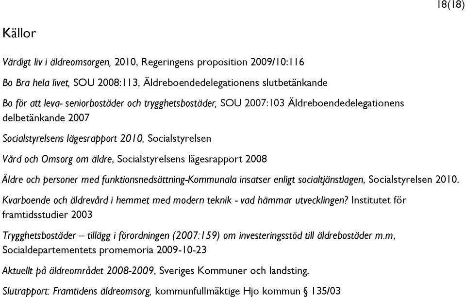 personer med funktionsnedsättning-kommunala insatser enligt socialtjänstlagen, Socialstyrelsen 2010. Kvarboende och äldrevård i hemmet med modern teknik - vad hämmar utvecklingen?