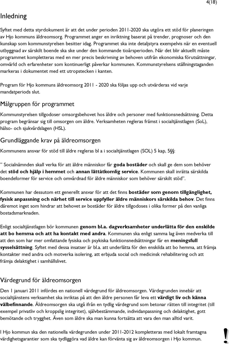 Programmet ska inte detaljstyra exempelvis när en eventuell utbyggnad av särskilt boende ska ske under den kommande tioårsperioden.