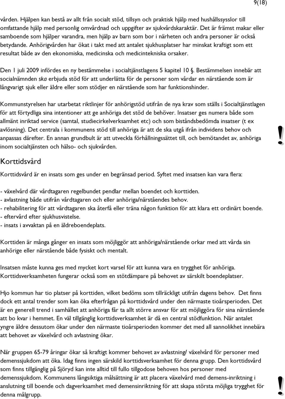 Anhörigvården har ökat i takt med att antalet sjukhusplatser har minskat kraftigt som ett resultat både av den ekonomiska, medicinska och medicintekniska orsaker.