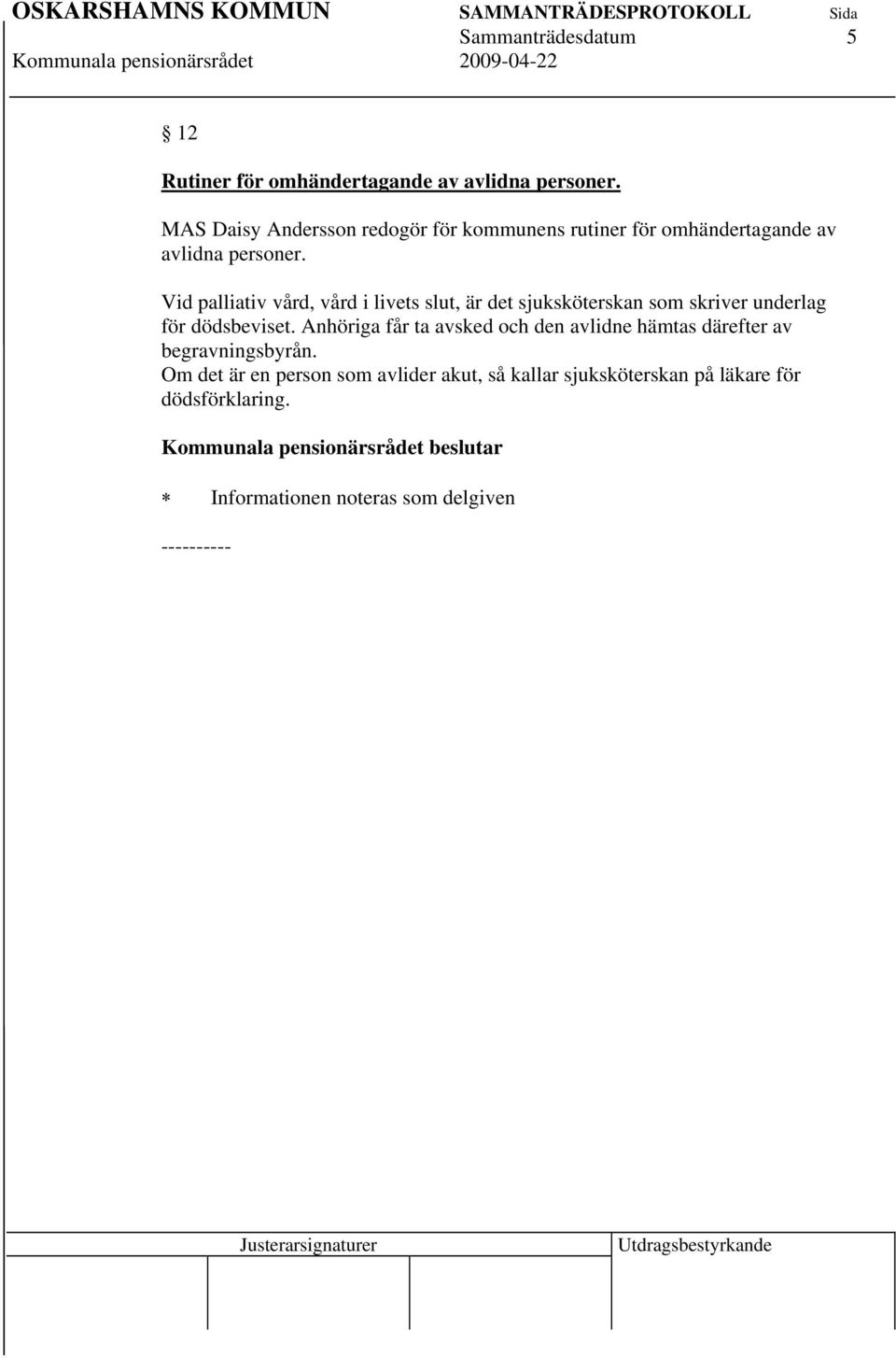 Vid palliativ vård, vård i livets slut, är det sjuksköterskan som skriver underlag för dödsbeviset.