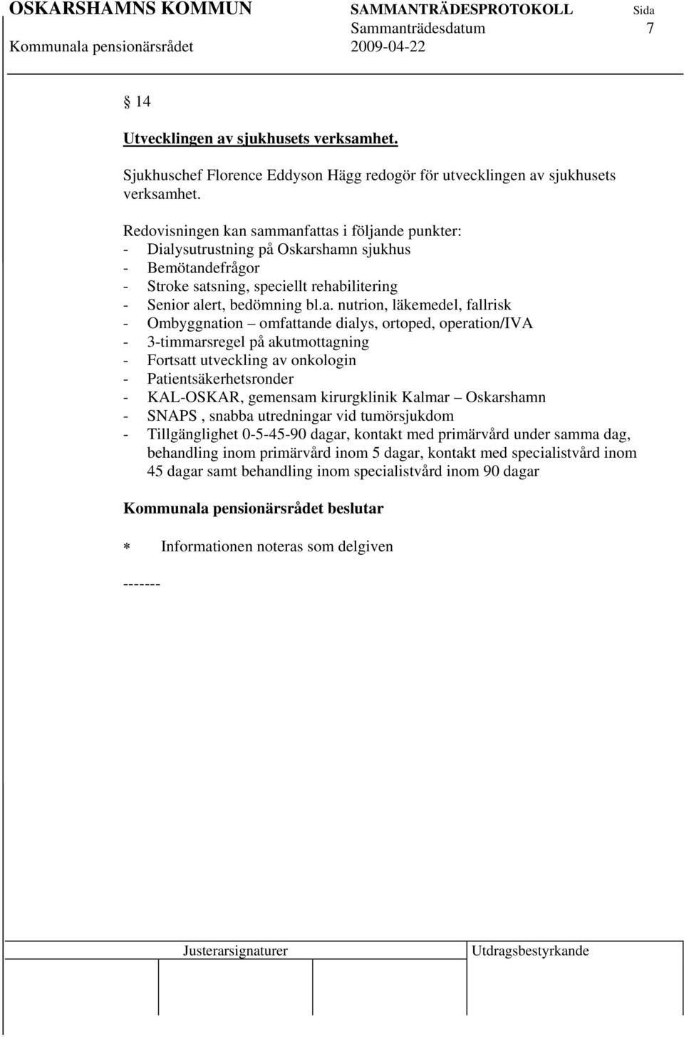 sammanfattas i följande punkter: - Dialysutrustning på Oskarshamn sjukhus - Bemötandefrågor - Stroke satsning, speciellt rehabilitering - Senior alert, bedömning bl.a. nutrion, läkemedel, fallrisk -