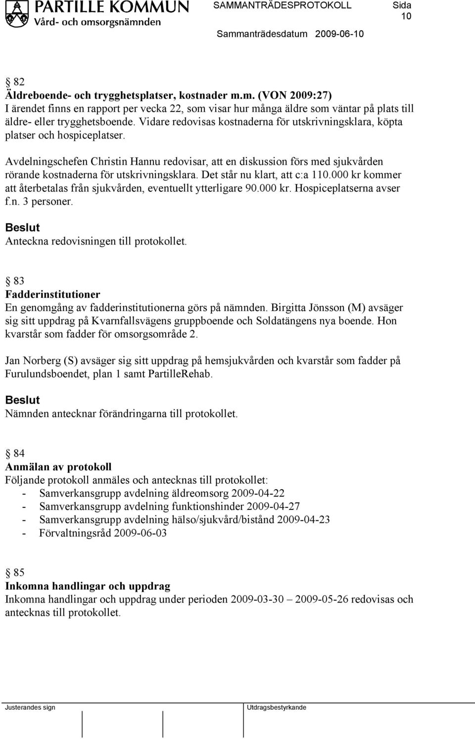 Avdelningschefen Christin Hannu redovisar, att en diskussion förs med sjukvården rörande kostnaderna för utskrivningsklara. Det står nu klart, att c:a 110.