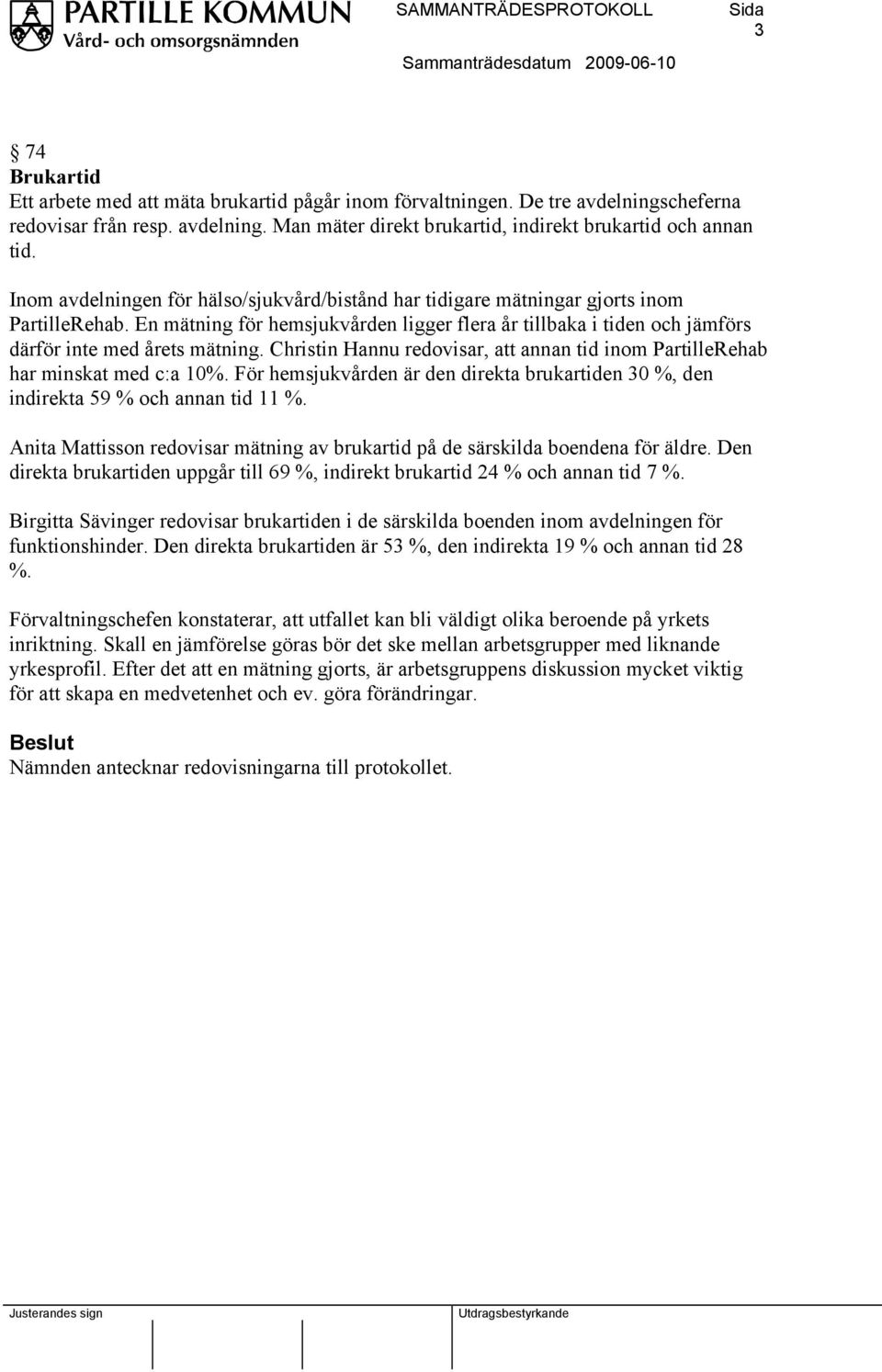 Christin Hannu redovisar, att annan tid inom PartilleRehab har minskat med c:a 10%. För hemsjukvården är den direkta brukartiden 30 %, den indirekta 59 % och annan tid 11 %.