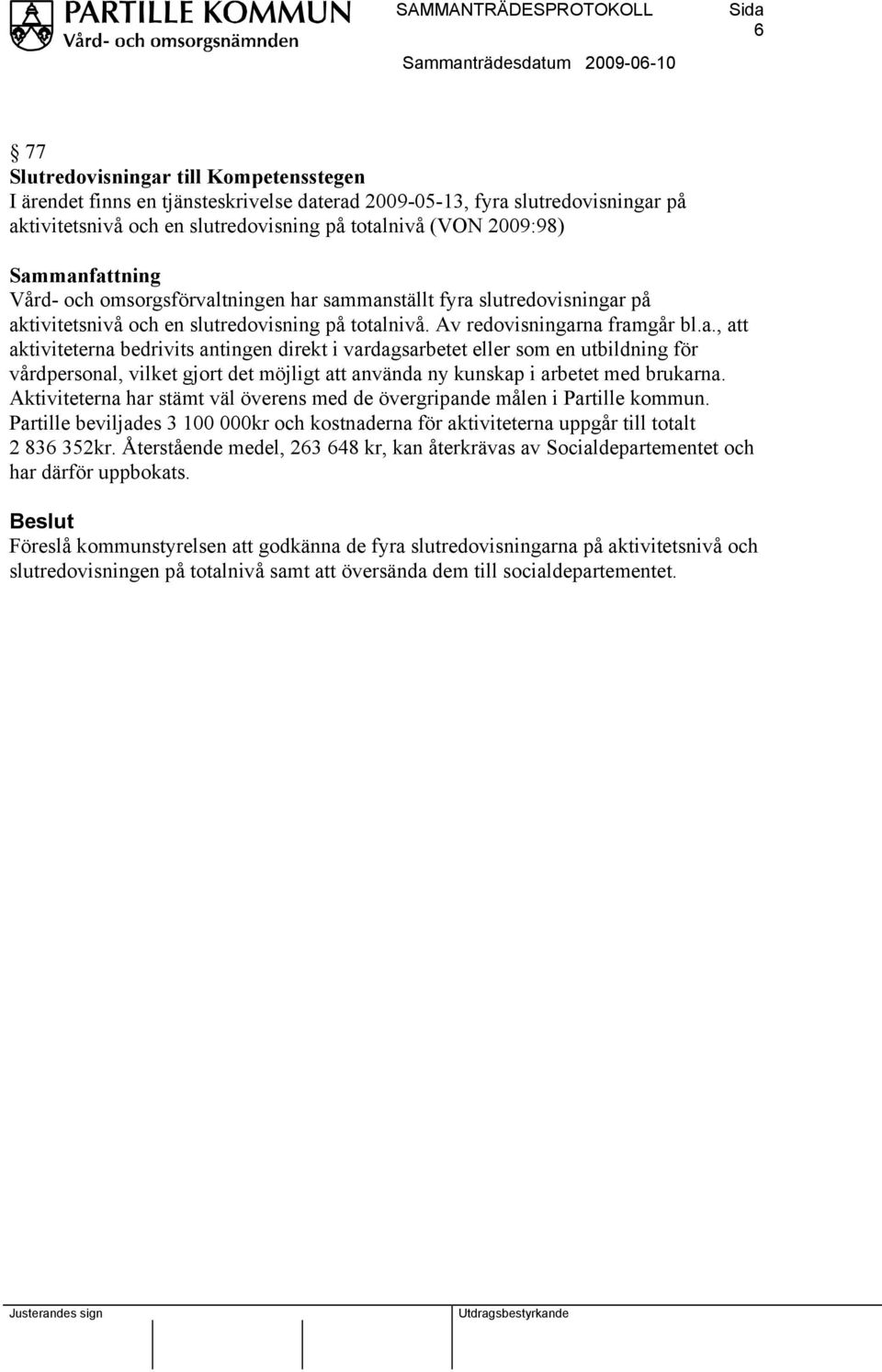 Aktiviteterna har stämt väl överens med de övergripande målen i Partille kommun. Partille beviljades 3 100 000kr och kostnaderna för aktiviteterna uppgår till totalt 2 836 352kr.