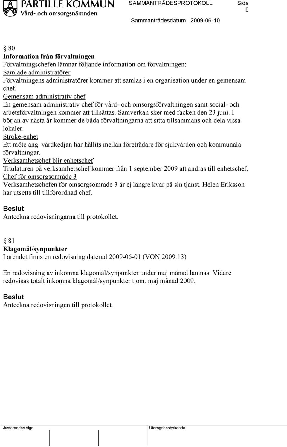 Samverkan sker med facken den 23 juni. I början av nästa år kommer de båda förvaltningarna att sitta tillsammans och dela vissa lokaler. Stroke-enhet Ett möte ang.