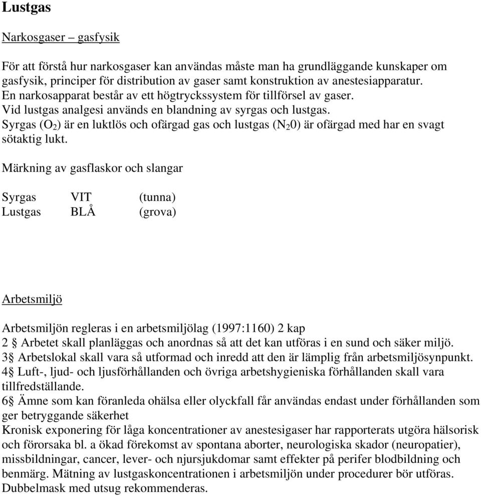 Syrgas (O 2 ) är en luktlös och ofärgad gas och lustgas (N 2 0) är ofärgad med har en svagt sötaktig lukt.