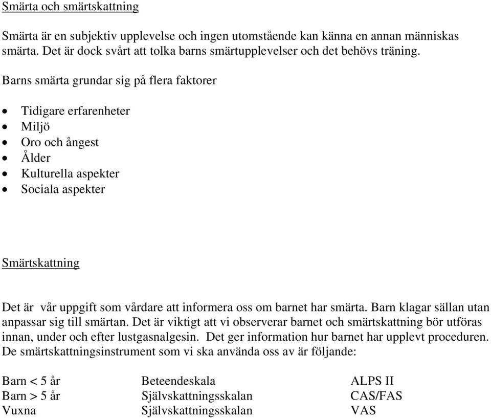 barnet har smärta. Barn klagar sällan utan anpassar sig till smärtan. Det är viktigt att vi observerar barnet och smärtskattning bör utföras innan, under och efter lustgasnalgesin.