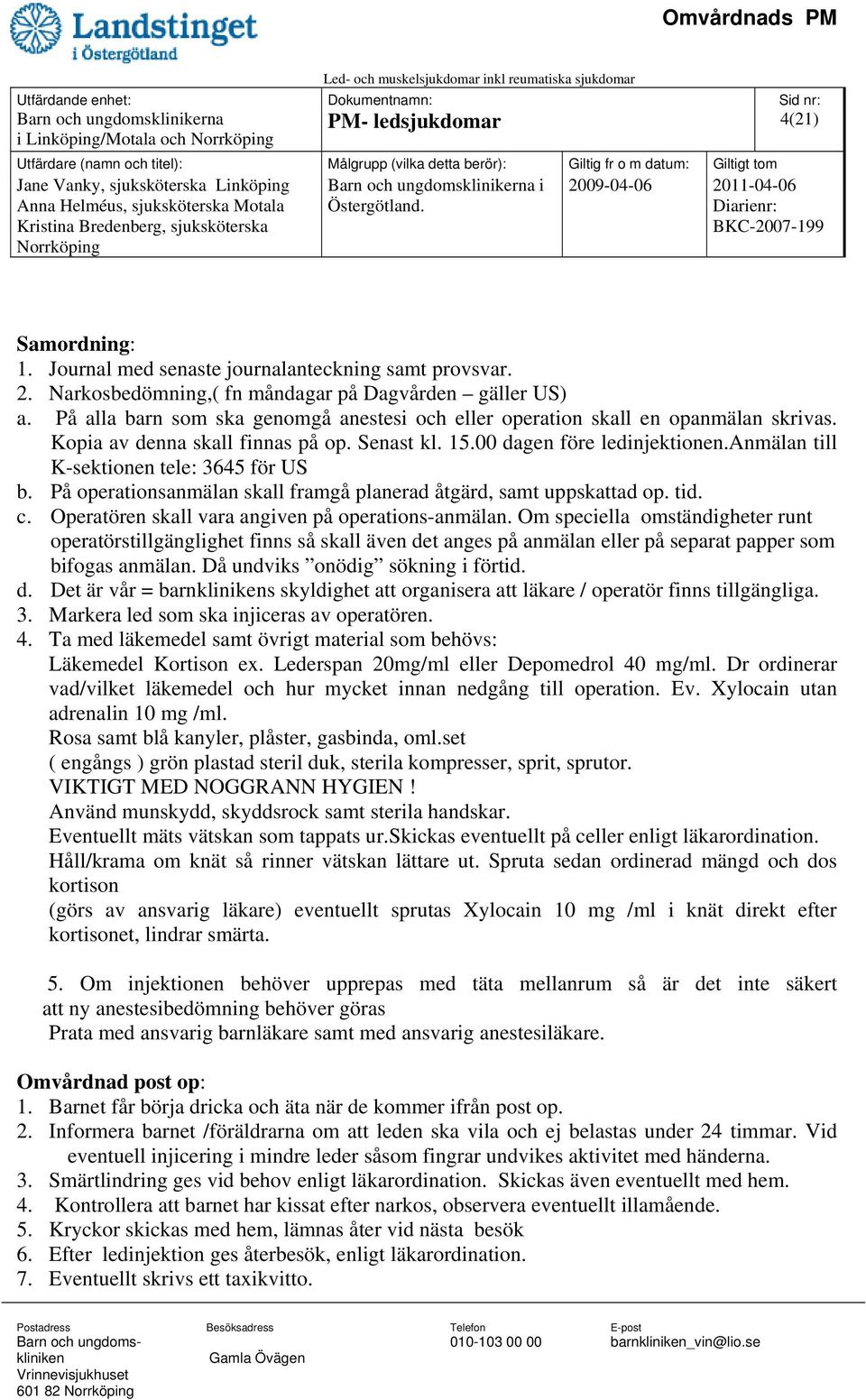 Barn och ungdomsklinikerna i Östergötland. 2009-04-06 2011-04-06 Diarienr: BKC-2007-199 Samordning: 1. Journal med senaste journalanteckning samt provsvar. 2. Narkosbedömning,( fn måndagar på Dagvården gäller US) a.