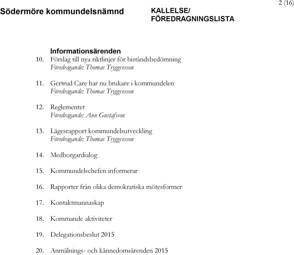 Gertrud Care har nu brukare i kommundelen Föredragande: Thomas Tryggvesson 12. Reglementet Föredragande: Ann Gustafsson 13.