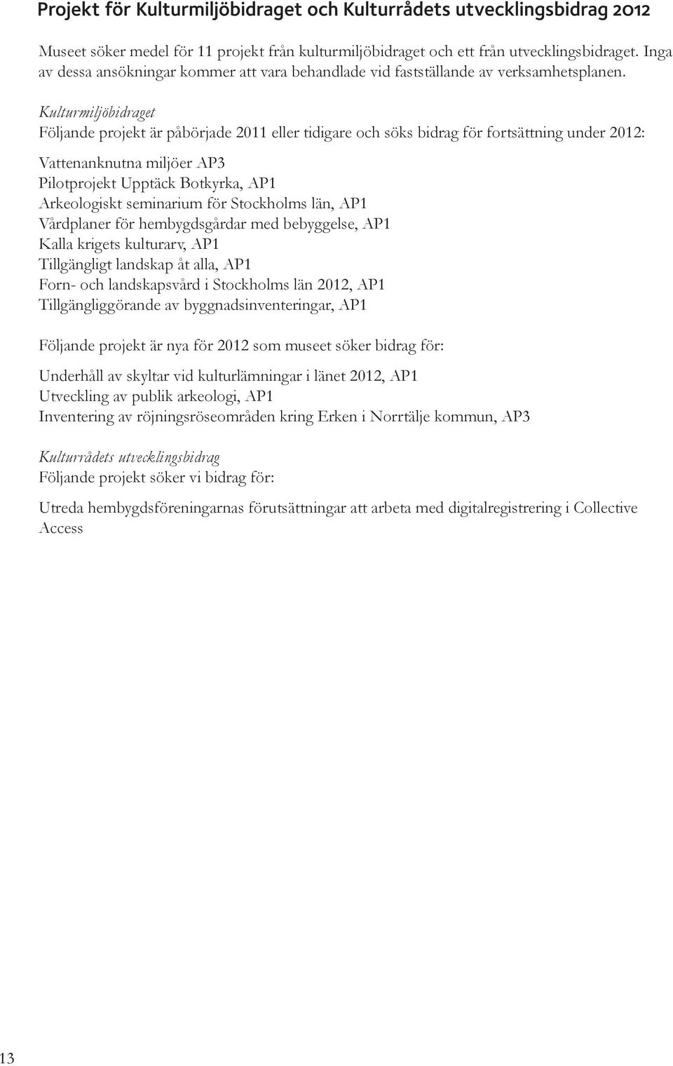 seminarium för Stockholms län, AP1 Vårdplaner för hembygdsgårdar med bebyggelse, AP1 Kalla krigets kulturarv, AP1 Tillgängligt landskap åt alla, AP1 Forn- och landskapsvård i Stockholms län 2012, AP1
