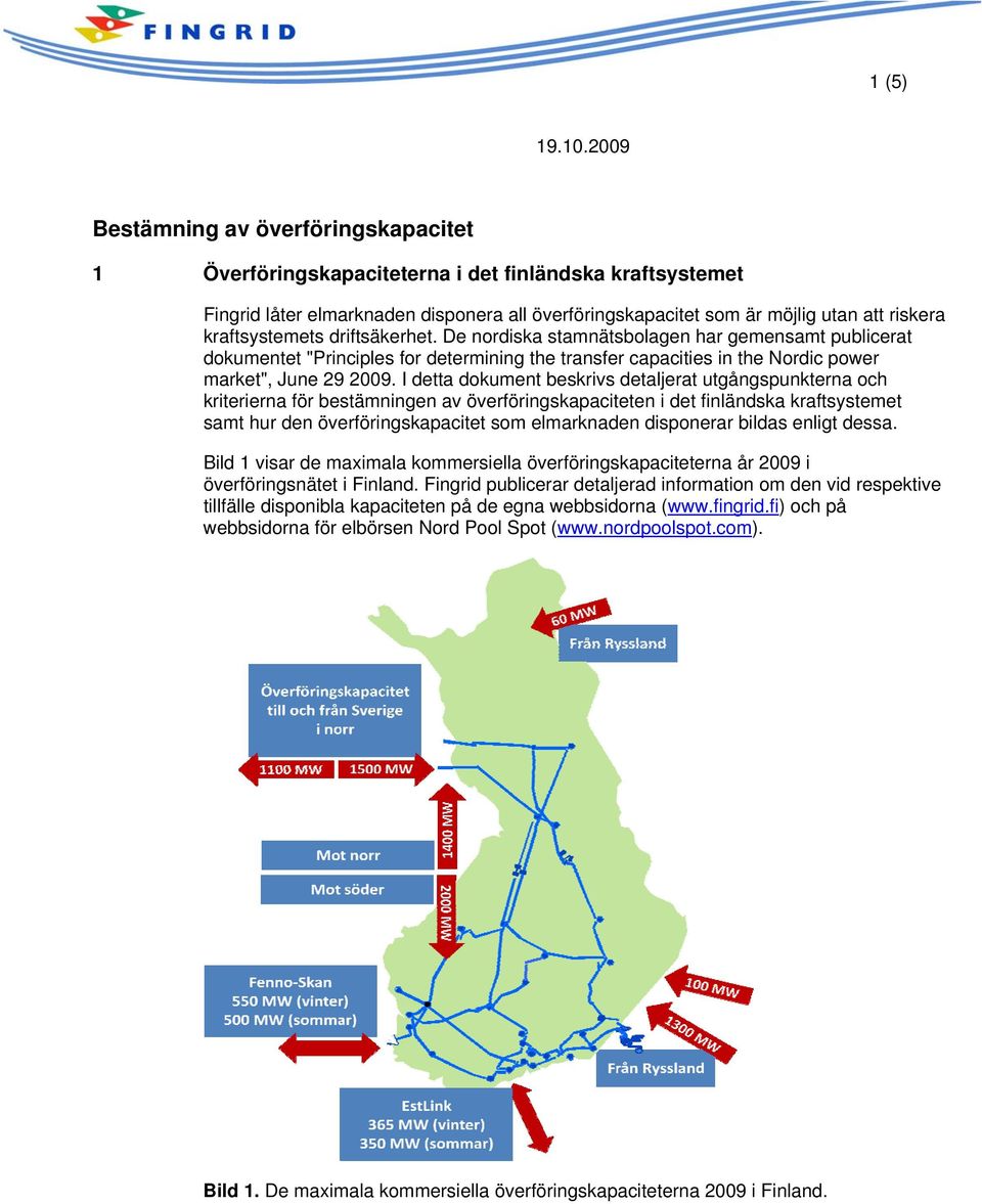 I detta dokument beskrivs detaljerat utgångspunkterna och kriterierna för bestämningen av överföringskapaciteten i det finländska kraftsystemet samt hur den överföringskapacitet som elmarknaden