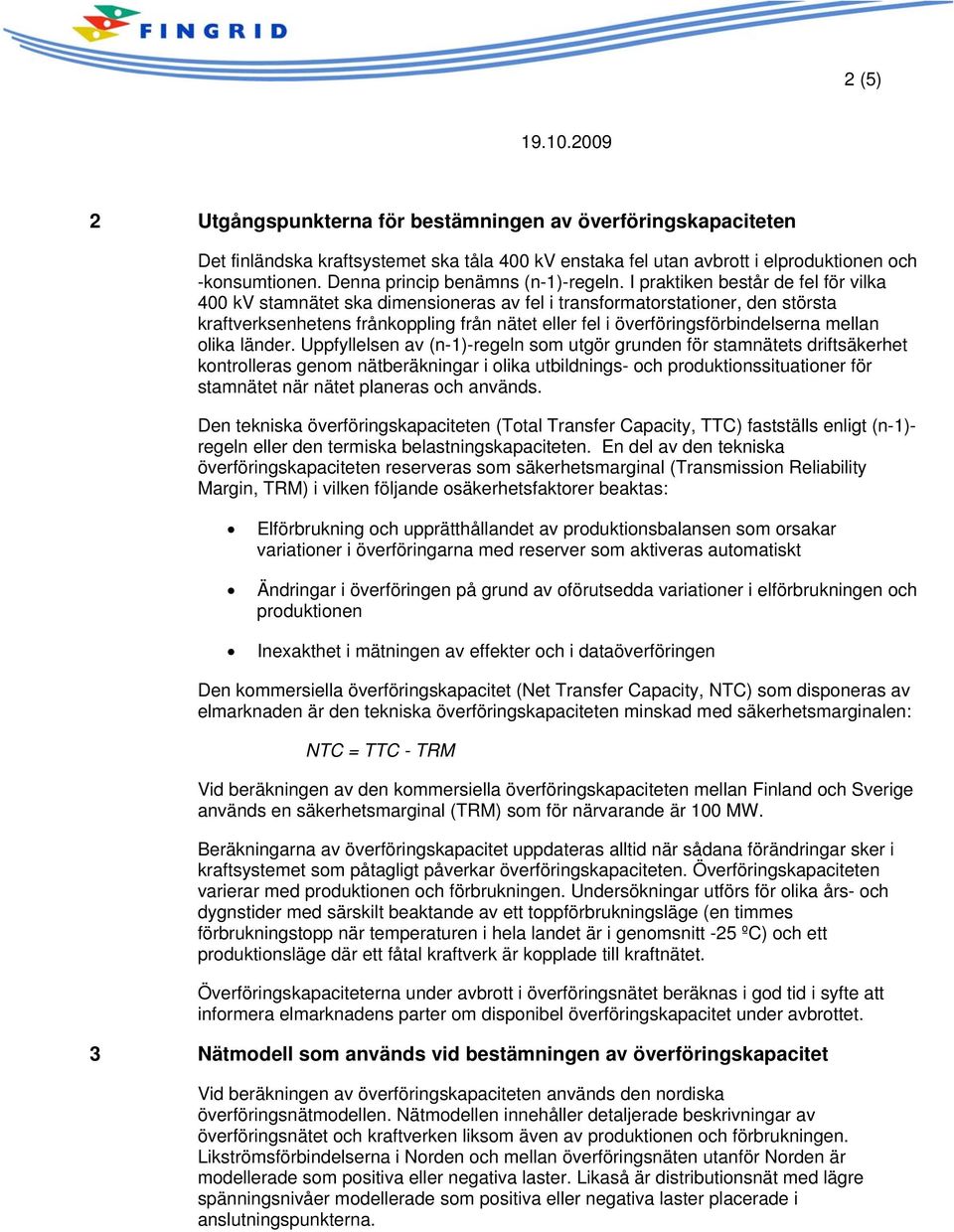 I praktiken består de fel för vilka 400 kv stamnätet ska dimensioneras av fel i transformatorstationer, den största kraftverksenhetens frånkoppling från nätet eller fel i överföringsförbindelserna