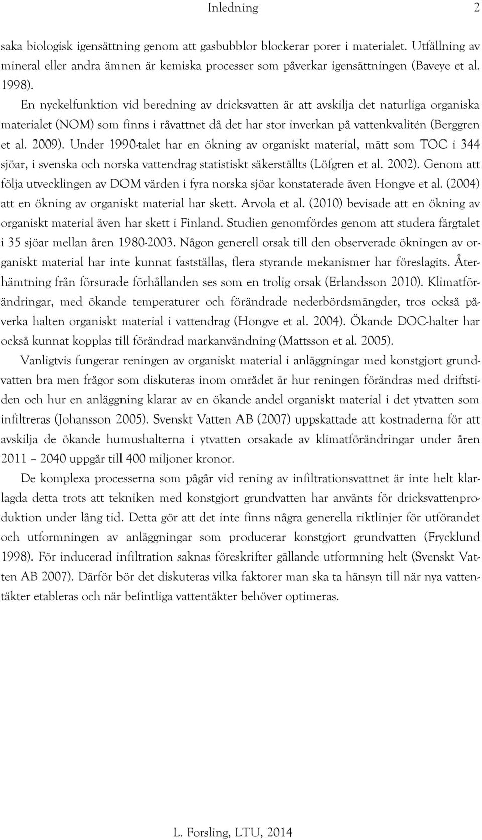 Under 1990-talet har en ökning av organiskt material, mätt som TOC i 344 sjöar, i svenska och norska vattendrag statistiskt säkerställts (Löfgren et al. 2002).