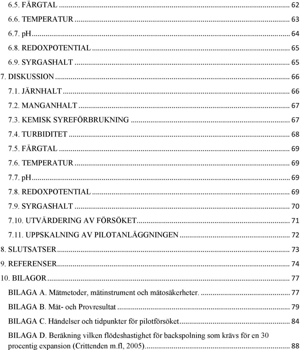 UPPSKALNING AV PILOTANLÄGGNINGEN... 72 8. SLUTSATSER... 73 9. REFERENSER... 74 10. BILAGOR... 77 BILAGA A. Mätmetoder, mätinstrument och mätosäkerheter.... 77 BILAGA B.