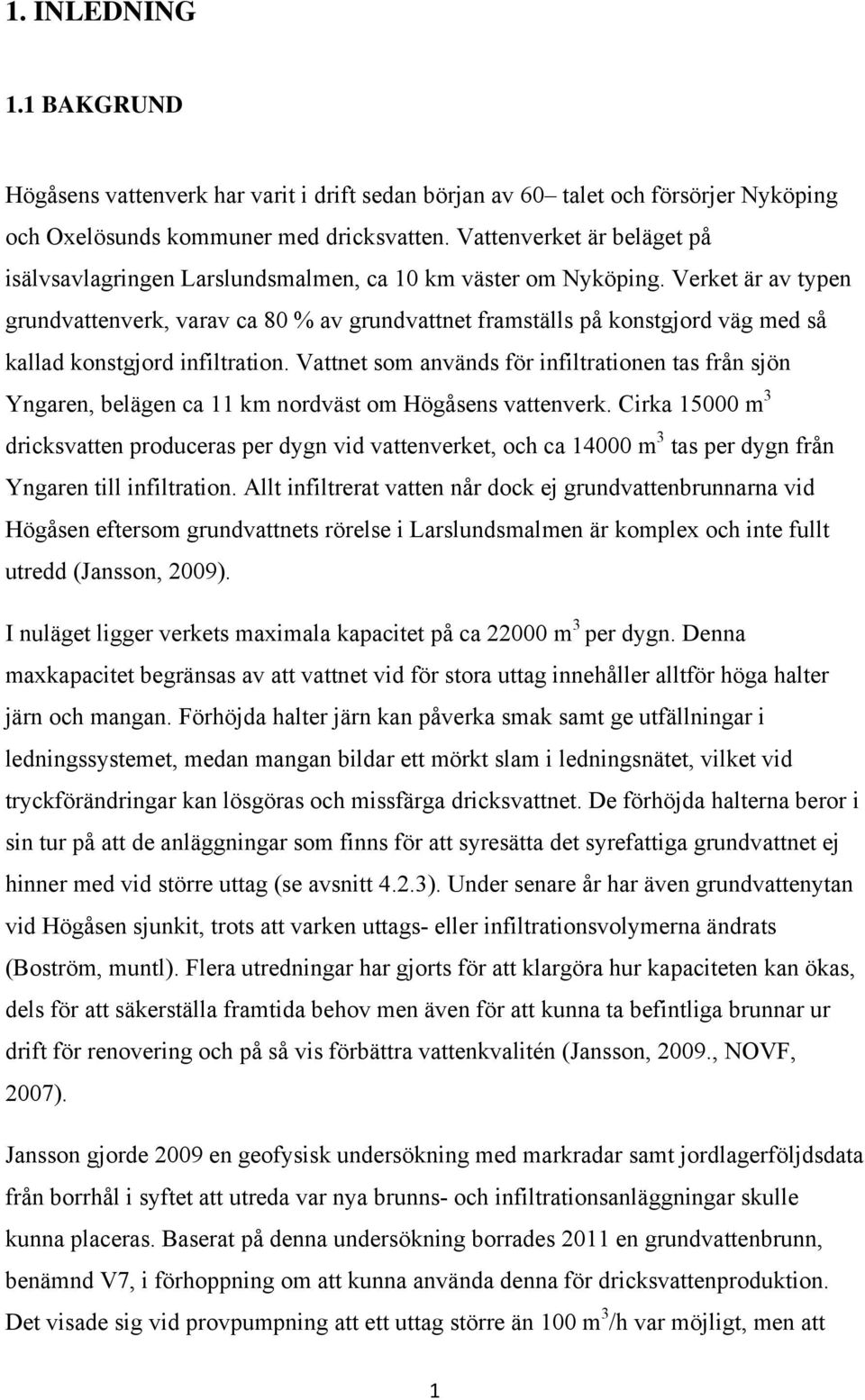 Verket är av typen grundvattenverk, varav ca 80 % av grundvattnet framställs på konstgjord väg med så kallad konstgjord infiltration.