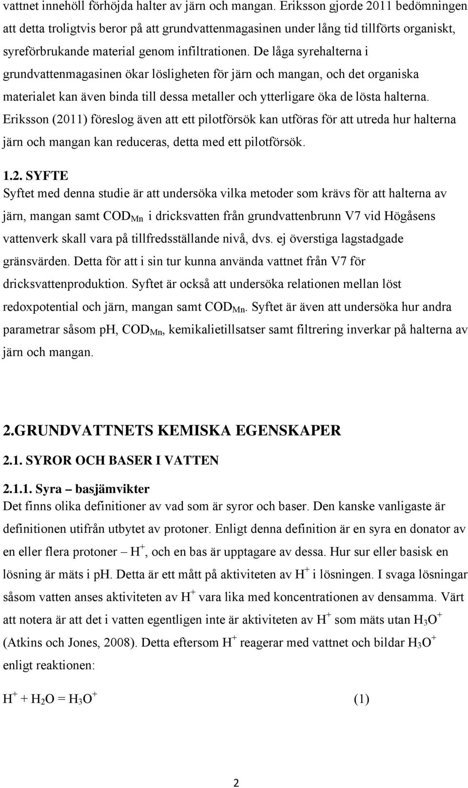 De låga syrehalterna i grundvattenmagasinen ökar lösligheten för järn och mangan, och det organiska materialet kan även binda till dessa metaller och ytterligare öka de lösta halterna.