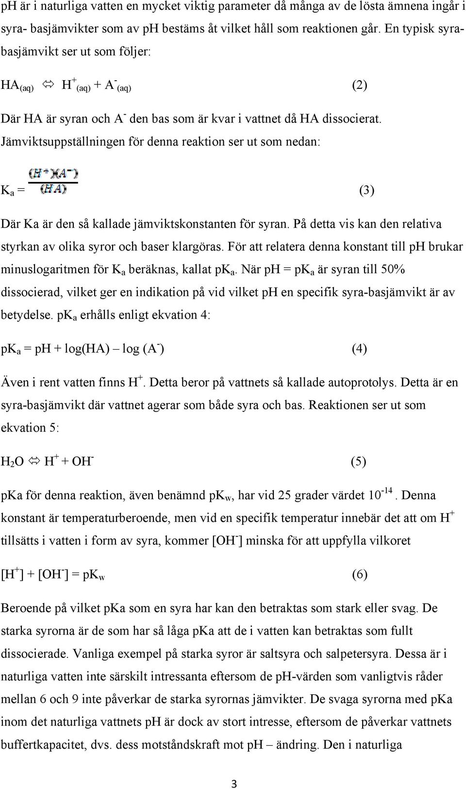 Jämviktsuppställningen för denna reaktion ser ut som nedan: K a = (3) Där Ka är den så kallade jämviktskonstanten för syran. På detta vis kan den relativa styrkan av olika syror och baser klargöras.