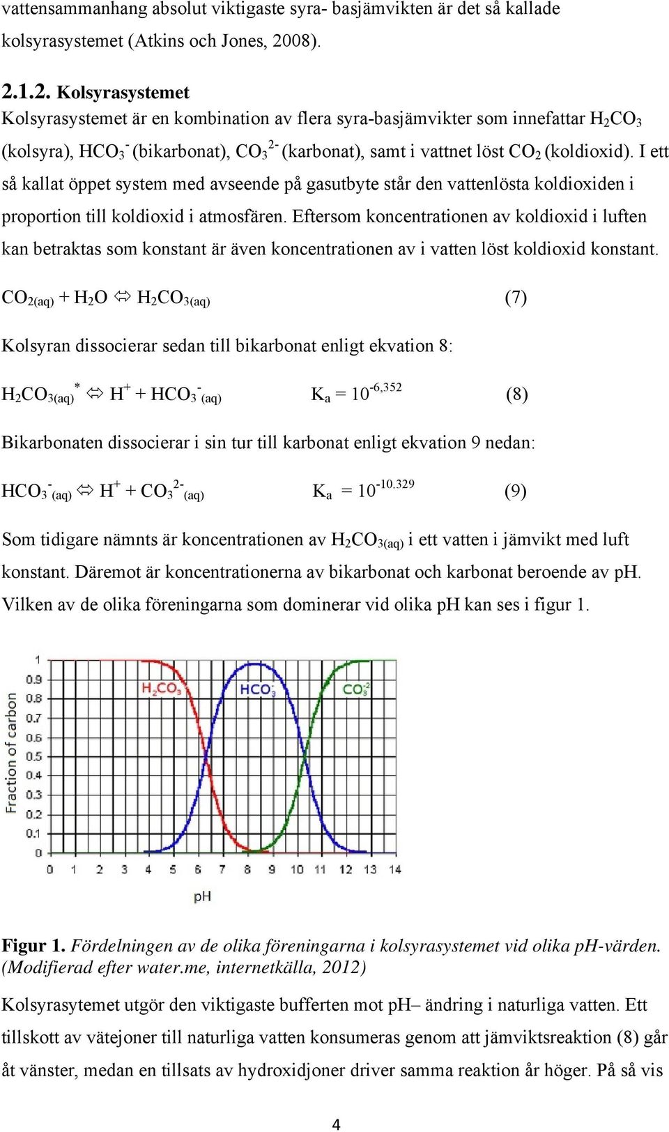 I ett så kallat öppet system med avseende på gasutbyte står den vattenlösta koldioxiden i proportion till koldioxid i atmosfären.