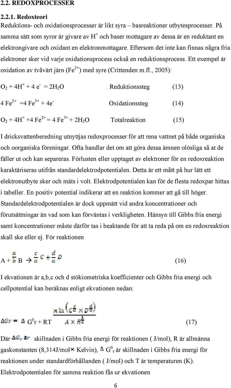 Eftersom det inte kan finnas några fria elektroner sker vid varje oxidationsprocess också en reduktionsprocess. Ett exempel är oxidation av tvåvärt järn (Fe 2+ ) med syre (Crittenden m.fl.