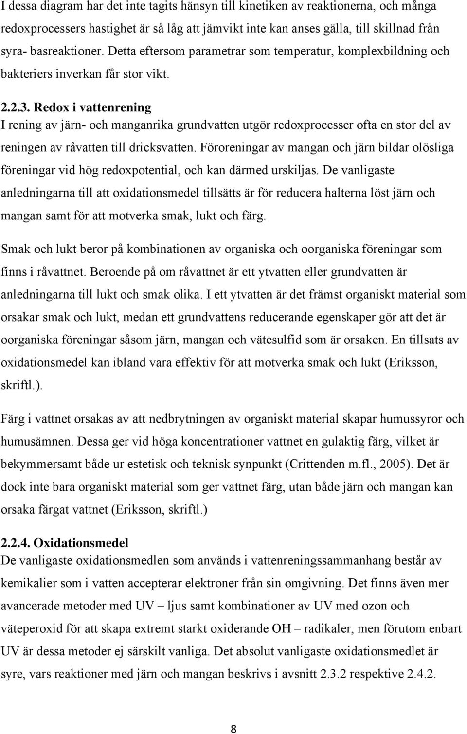 Redox i vattenrening I rening av järn- och manganrika grundvatten utgör redoxprocesser ofta en stor del av reningen av råvatten till dricksvatten.