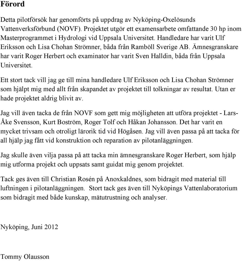 Ämnesgranskare har varit Roger Herbert och examinator har varit Sven Halldin, båda från Uppsala Universitet.