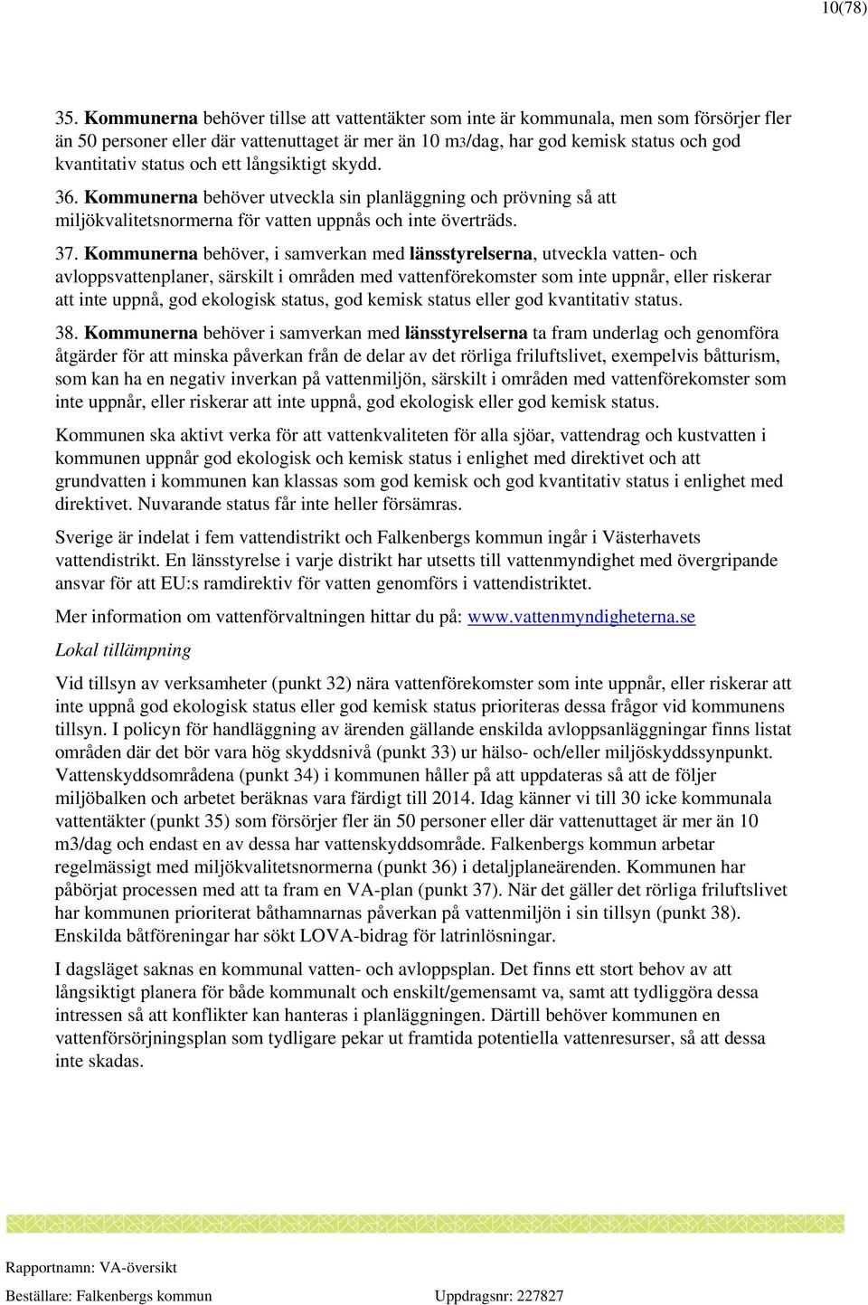 och ett långsiktigt skydd. 36. Kommunerna behöver utveckla sin planläggning och prövning så att miljökvalitetsnormerna för vatten uppnås och inte överträds. 37.