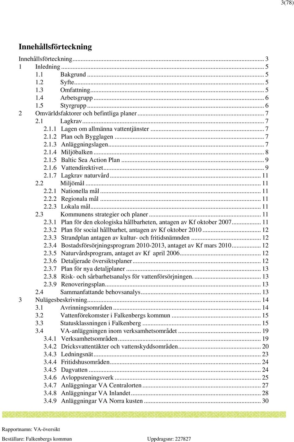 .. 9 2.1.6 Vattendirektivet... 9 2.1.7 Lagkrav naturvård... 11 2.2 Miljömål... 11 2.2.1 Nationella mål... 11 2.2.2 Regionala mål... 11 2.2.3 