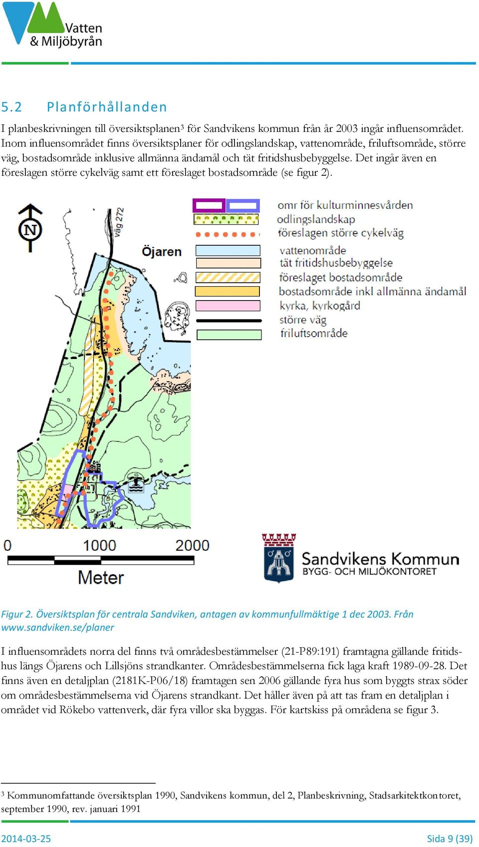 Det ingår även en föreslagen större cykelväg samt ett föreslaget bostadsområde (se figur 2). Figur 2. Översiktsplan för centrala Sandviken, antagen av kommunfullmäktige 1 dec 2003. Från www.sandviken.