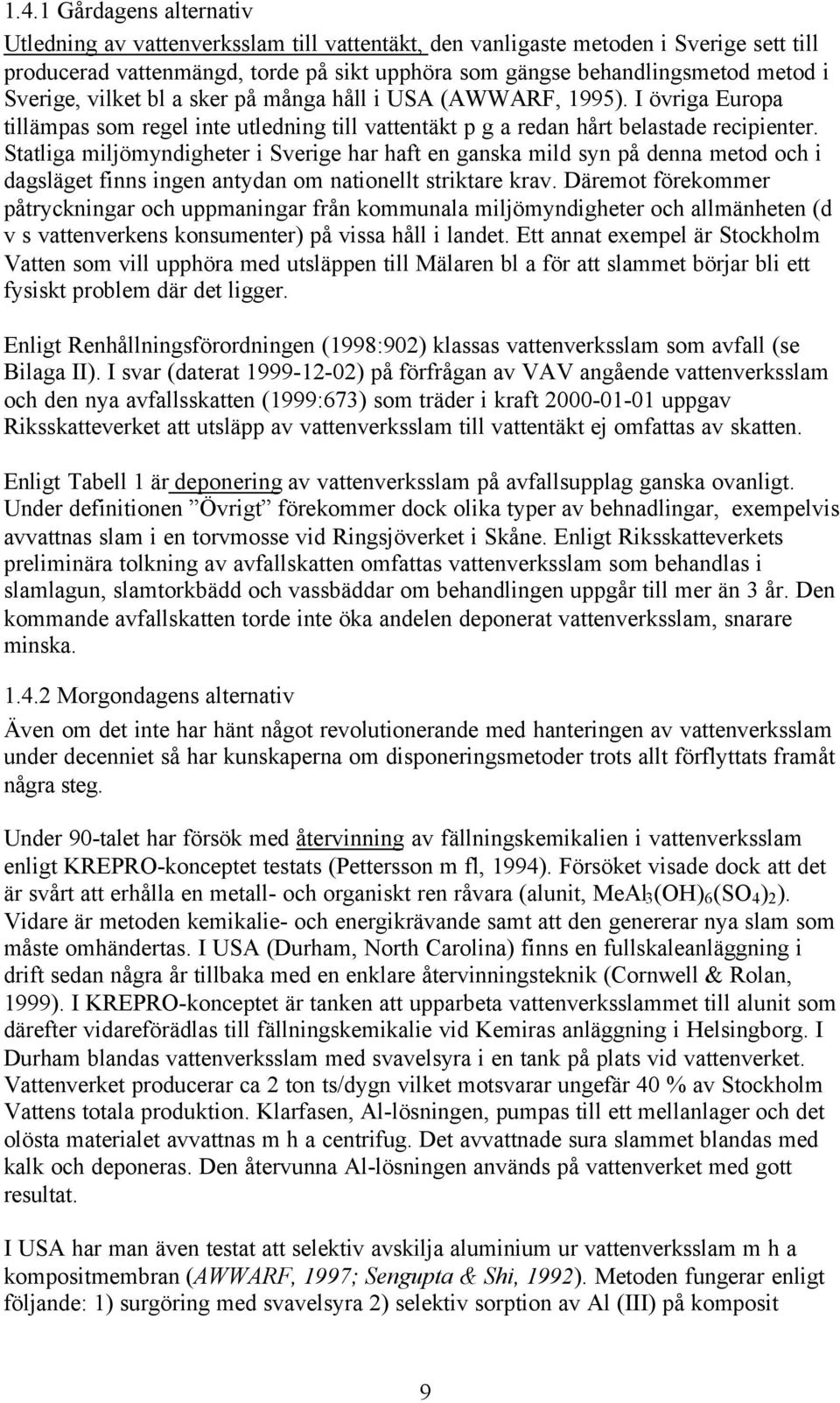 Statliga miljömyndigheter i Sverige har haft en ganska mild syn på denna metod och i dagsläget finns ingen antydan om nationellt striktare krav.