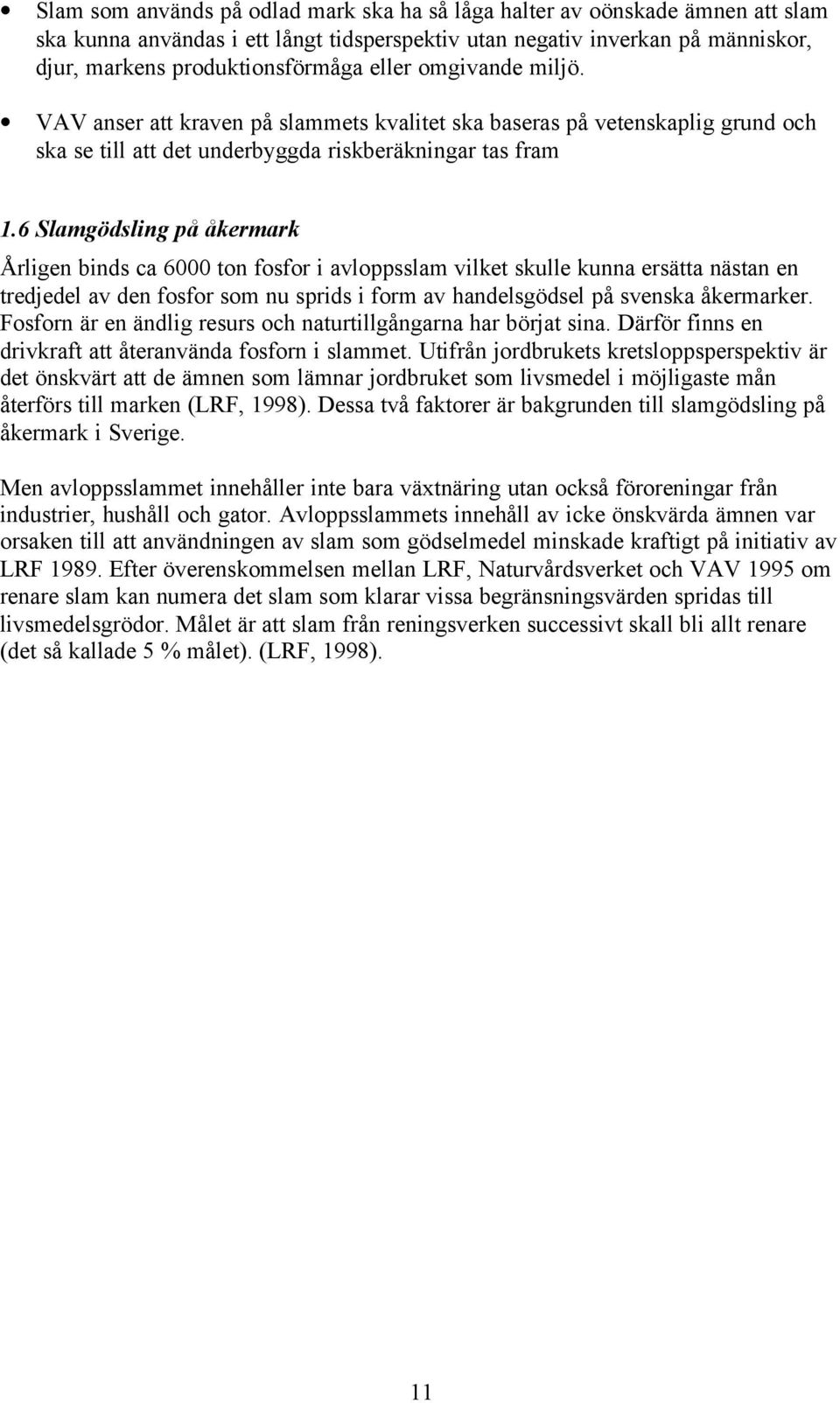 6 Slamgödsling på åkermark Årligen binds ca 6000 ton fosfor i avloppsslam vilket skulle kunna ersätta nästan en tredjedel av den fosfor som nu sprids i form av handelsgödsel på svenska åkermarker.