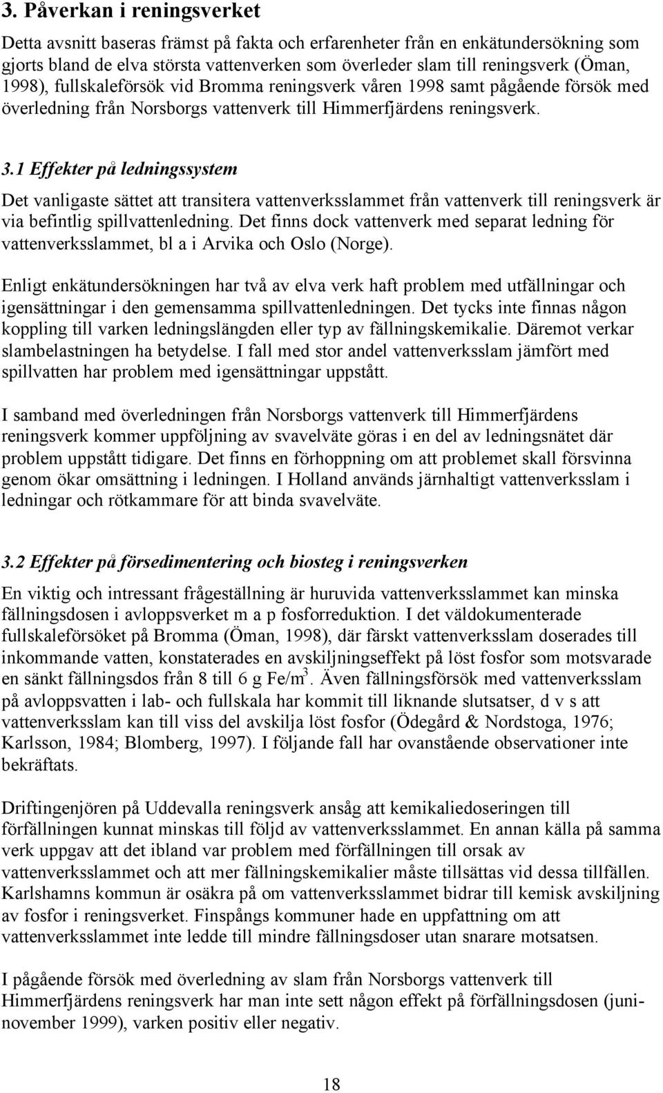 1 Effekter på ledningssystem Det vanligaste sättet att transitera vattenverksslammet från vattenverk till reningsverk är via befintlig spillvattenledning.