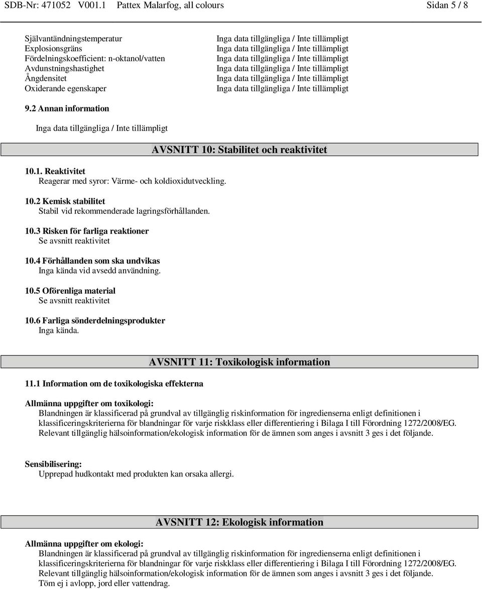 n-oktanol/vatten Inga data tillgängliga / Inte tillämpligt Avdunstningshastighet Inga data tillgängliga / Inte tillämpligt Ångdensitet Inga data tillgängliga / Inte tillämpligt Oxiderande egenskaper