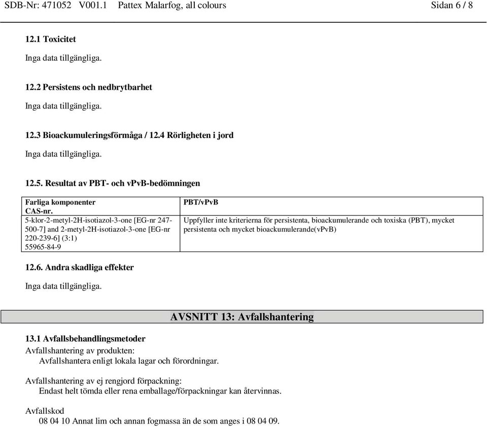 (PBT), mycket persistenta och mycket bioackumulerande(vpvb) 12.6. Andra skadliga effekter 13.