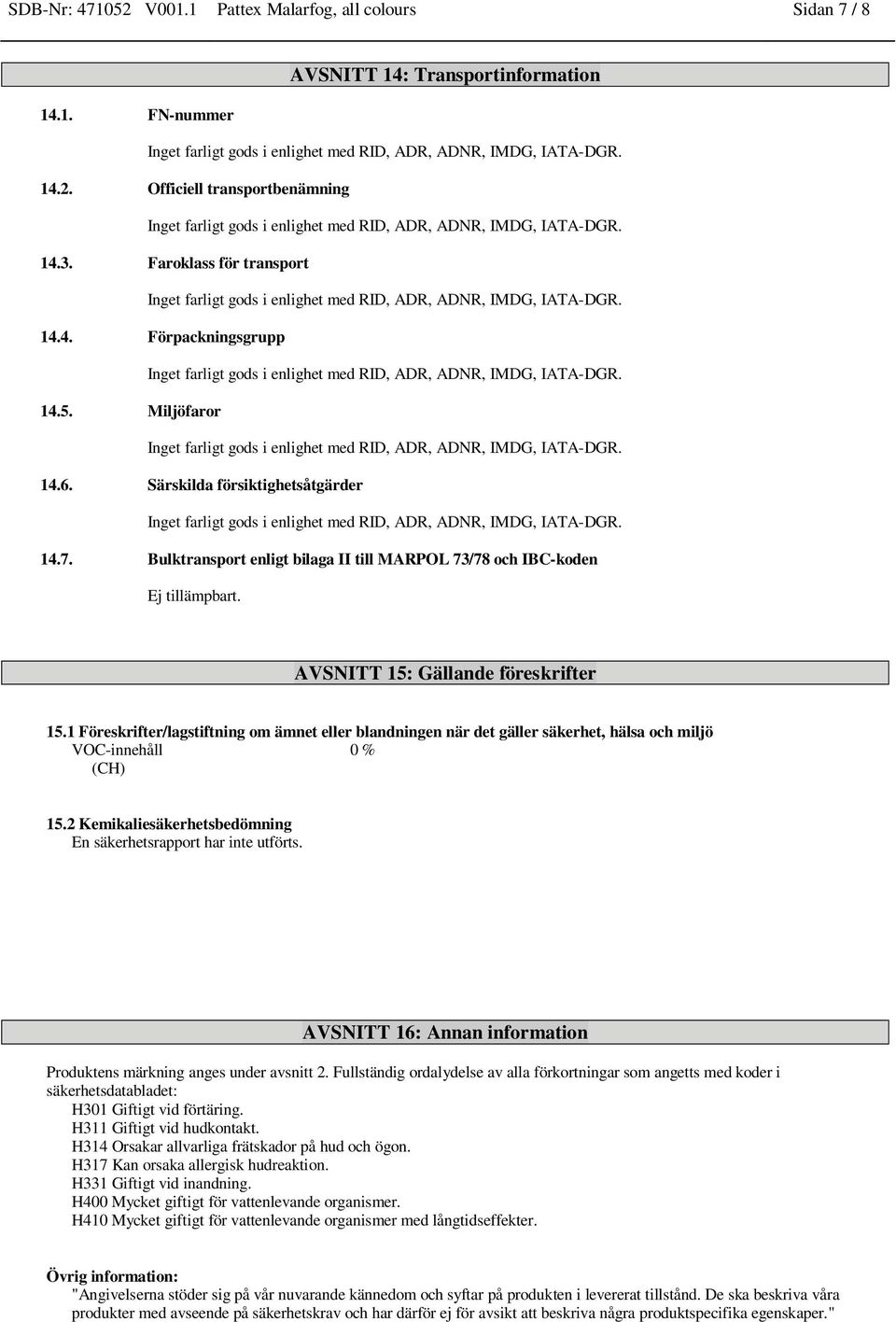 1 Föreskrifter/lagstiftning om ämnet eller blandningen när det gäller säkerhet, hälsa och miljö VOC-innehåll 0 % (CH) 15.2 Kemikaliesäkerhetsbedömning En säkerhetsrapport har inte utförts.