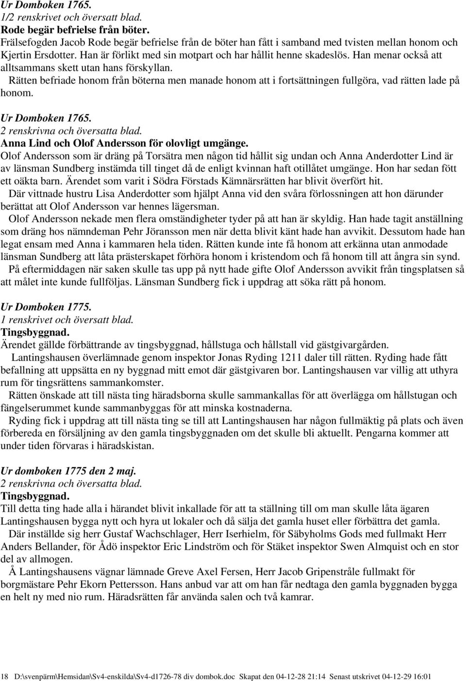 Han menar också att alltsammans skett utan hans förskyllan. Rätten befriade honom från böterna men manade honom att i fortsättningen fullgöra, vad rätten lade på honom. Ur Domboken 1765.