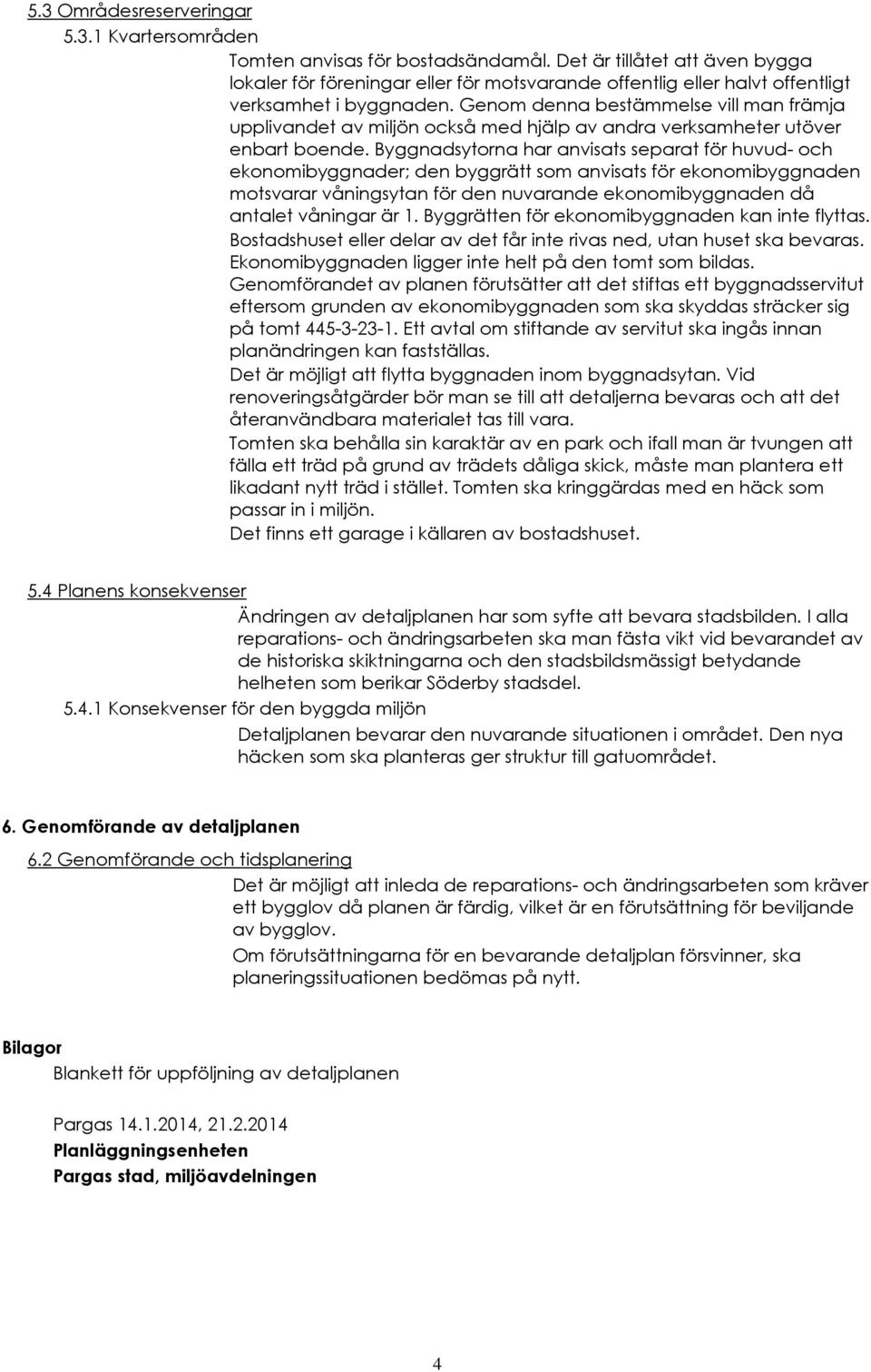 Genom denna bestämmelse vill man främja upplivandet av miljön också med hjälp av andra verksamheter utöver enbart boende.