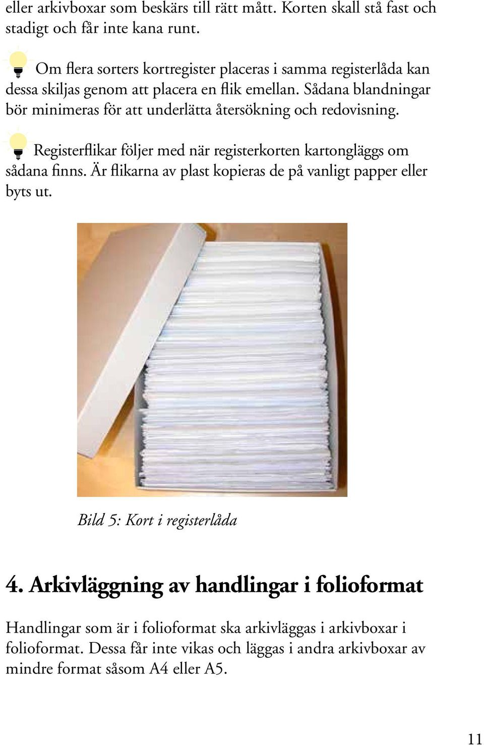 Sådana blandningar bör minimeras för att underlätta återsökning och redovisning. Registerflikar följer med när registerkorten kartongläggs om sådana finns.