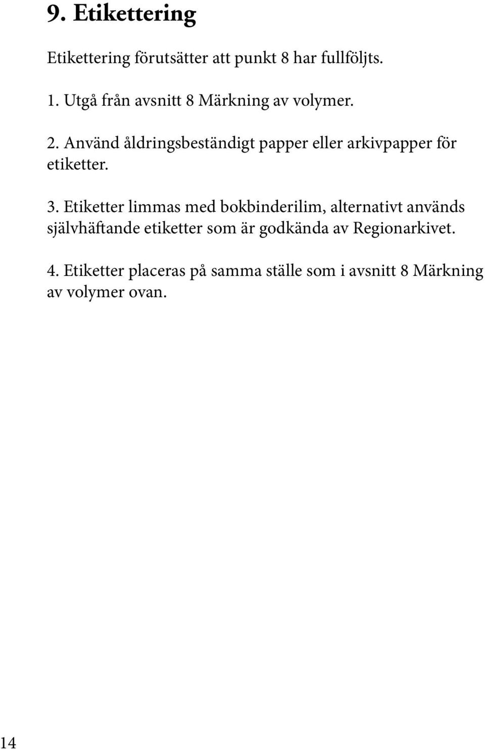 Använd åldringsbeständigt papper eller arkivpapper för etiketter. 3.