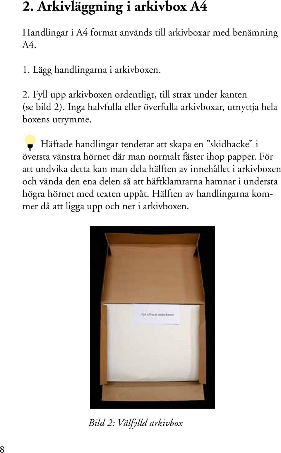 Häftade handlingar tenderar att skapa en skidbacke i översta vänstra hörnet där man normalt fäster ihop papper.