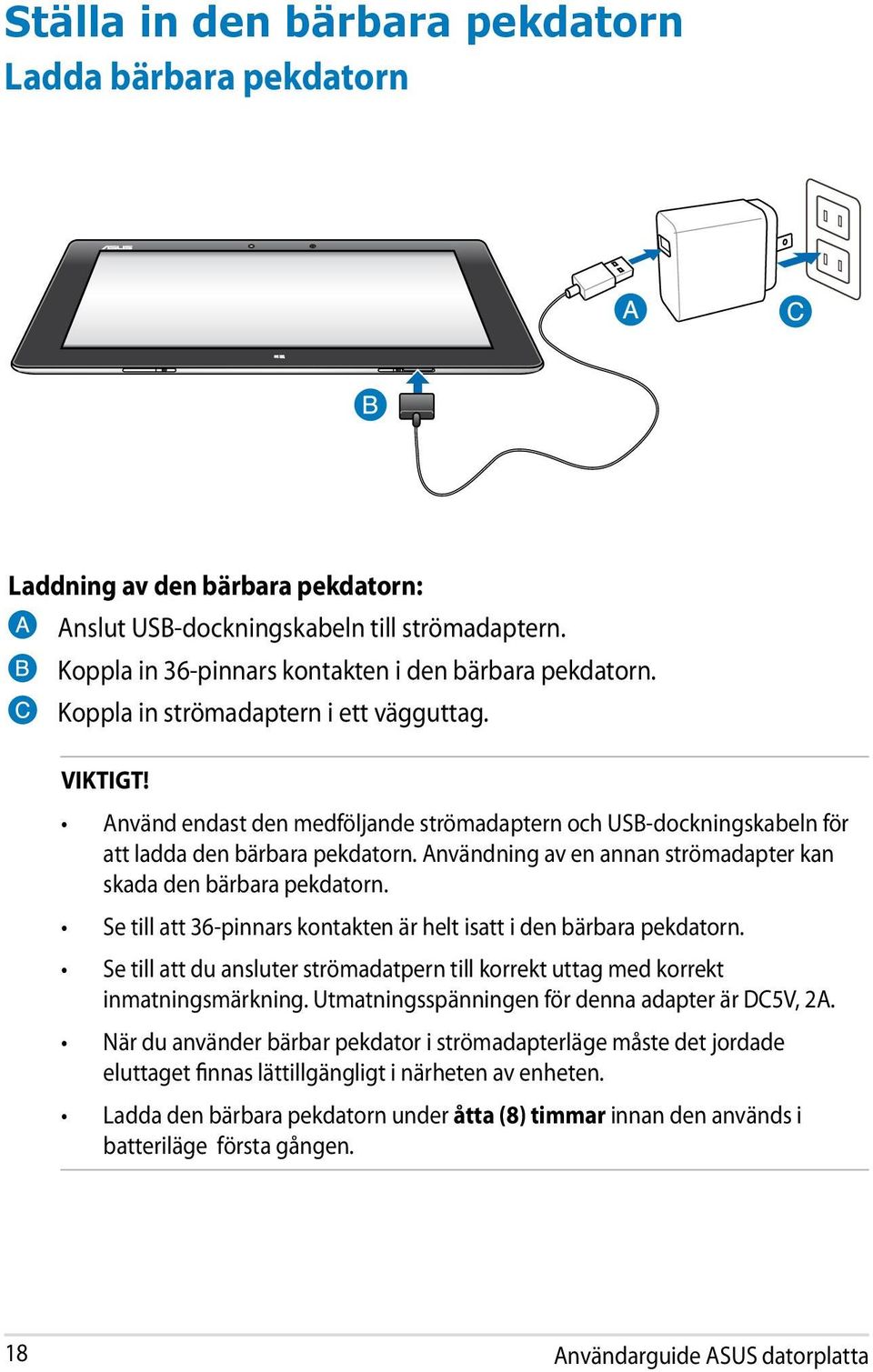 Användning av en annan strömadapter kan skada den bärbara pekdatorn. Se till att 36-pinnars kontakten är helt isatt i den bärbara pekdatorn.