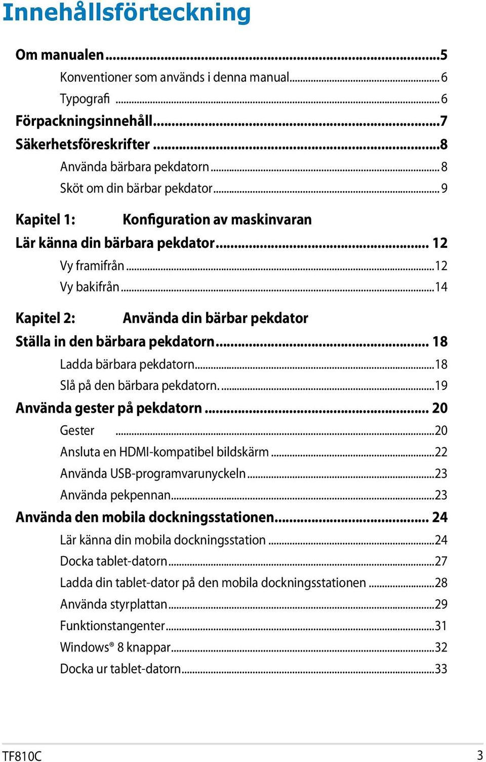 ..14 Kapitel 2: Använda din bärbar pekdator Ställa in den bärbara pekdatorn... 18 Ladda bärbara pekdatorn...18 Slå på den bärbara pekdatorn...19 Använda gester på pekdatorn... 20 Gester.