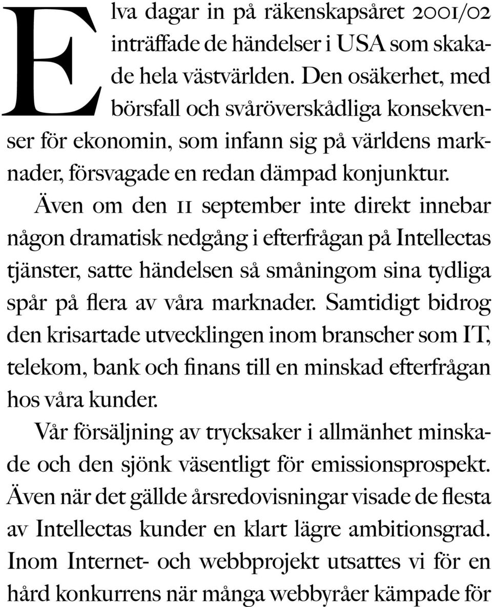 Även om den 11 september inte direkt innebar någon dramatisk nedgång i efterfrågan på Intellectas tjänster, satte händelsen så småningom sina tydliga spår på flera av våra marknader.