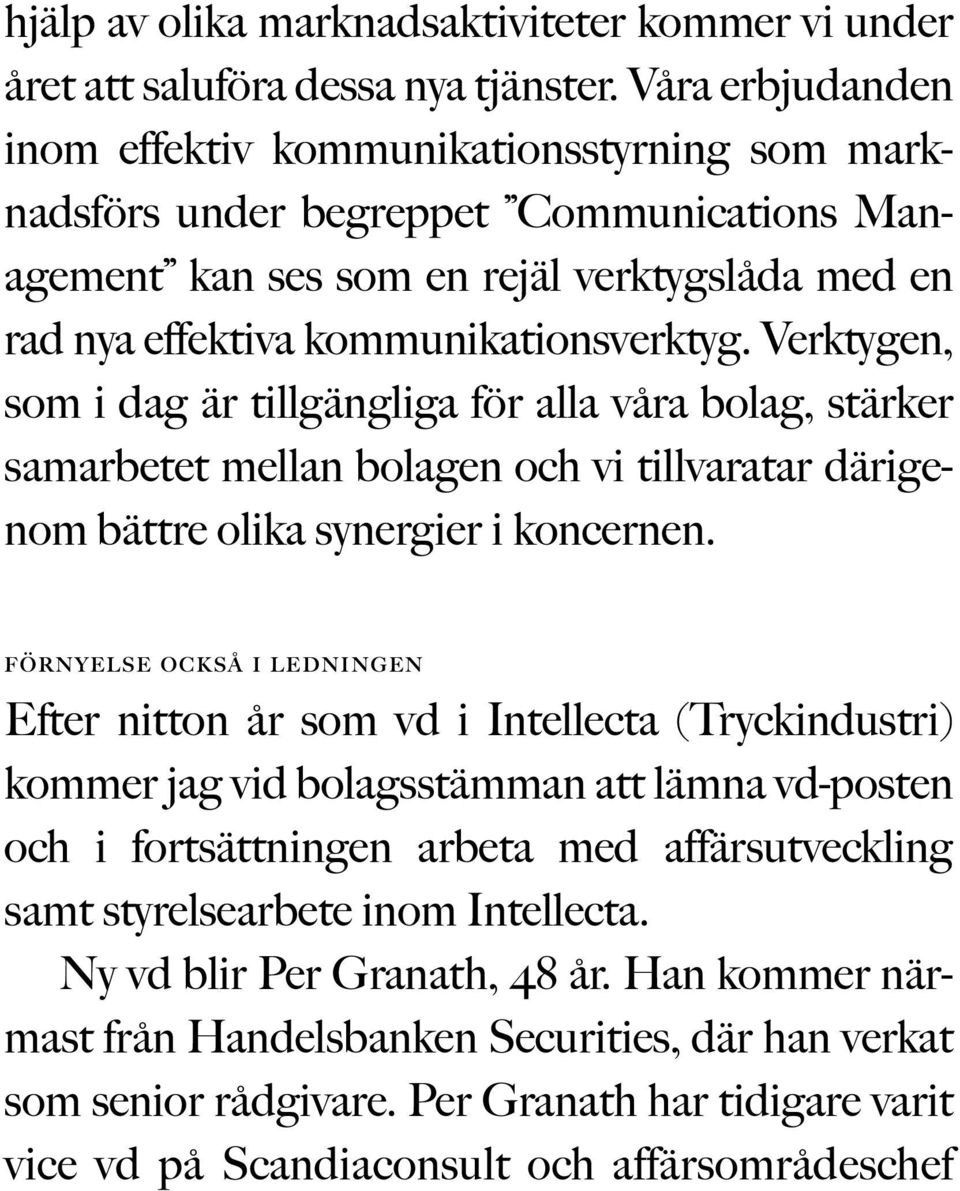 Verktygen, som i dag är tillgängliga för alla våra bolag, stärker samarbetet mellan bolagen och vi tillvaratar därigenom bättre olika synergier i koncernen.