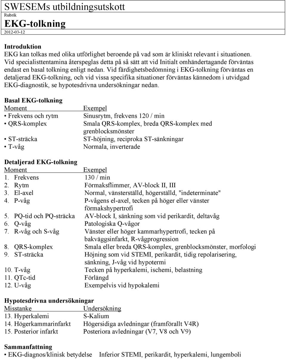 Vid färdighetsbedömning i EKG-tolkning förväntas en detaljerad EKG-tolkning, och vid vissa specifika situationer förväntas kännedom i utvidgad EKG-diagnostik, se hypotesdrivna undersökningar nedan.