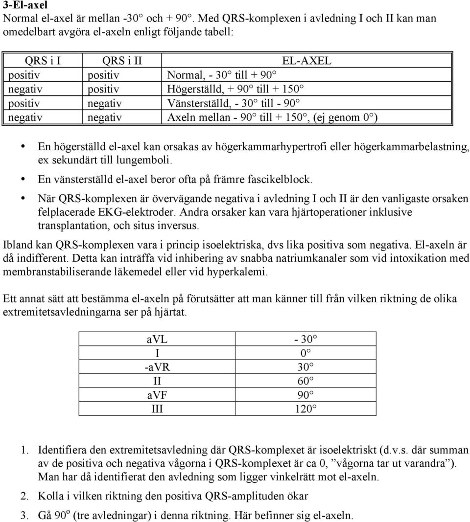 till + 150 positiv negativ Vänsterställd, - 30 till - 90 negativ negativ Axeln mellan - 90 till + 150, (ej genom 0 ) En högerställd el-axel kan orsakas av högerkammarhypertrofi eller