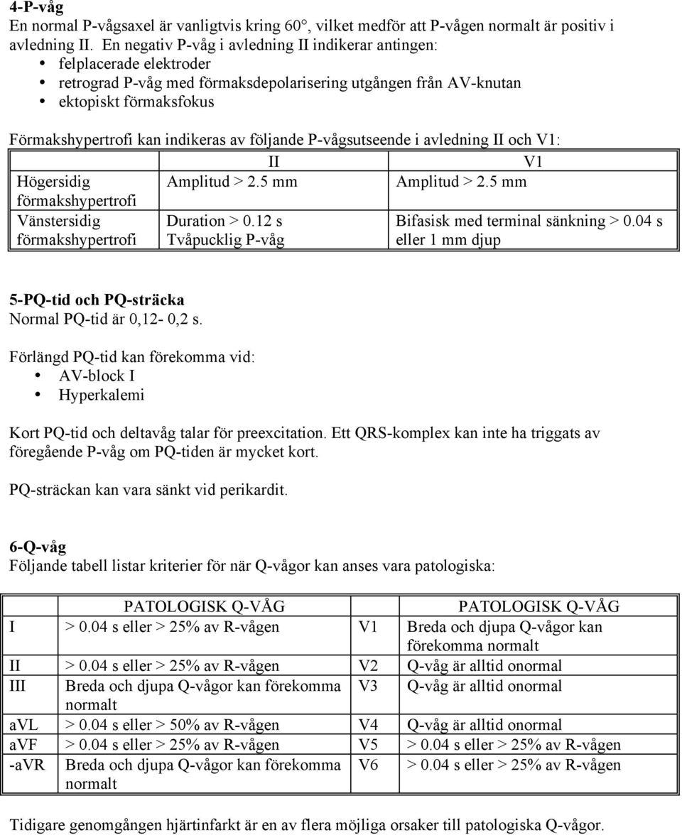 följande P-vågsutseende i avledning II och V1: II V1 Högersidig Amplitud > 2.5 mm Amplitud > 2.5 mm förmakshypertrofi Vänstersidig förmakshypertrofi Duration > 0.