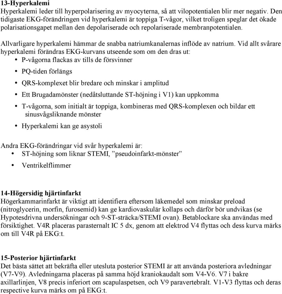 Allvarligare hyperkalemi hämmar de snabba natriumkanalernas inflöde av natrium.