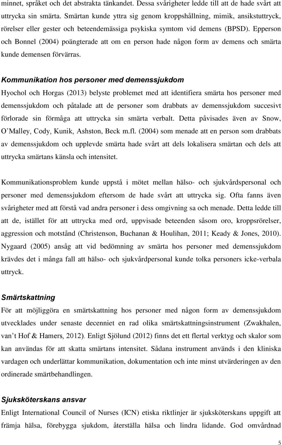 Epperson och Bonnel (2004) poängterade att om en person hade någon form av demens och smärta kunde demensen förvärras.