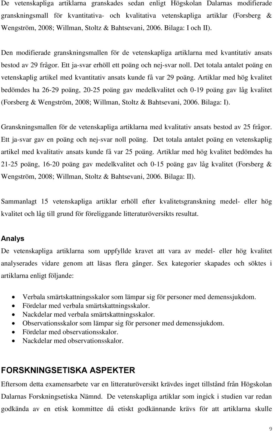 Ett ja-svar erhöll ett poäng och nej-svar noll. Det totala antalet poäng en vetenskaplig artikel med kvantitativ ansats kunde få var 29 poäng.