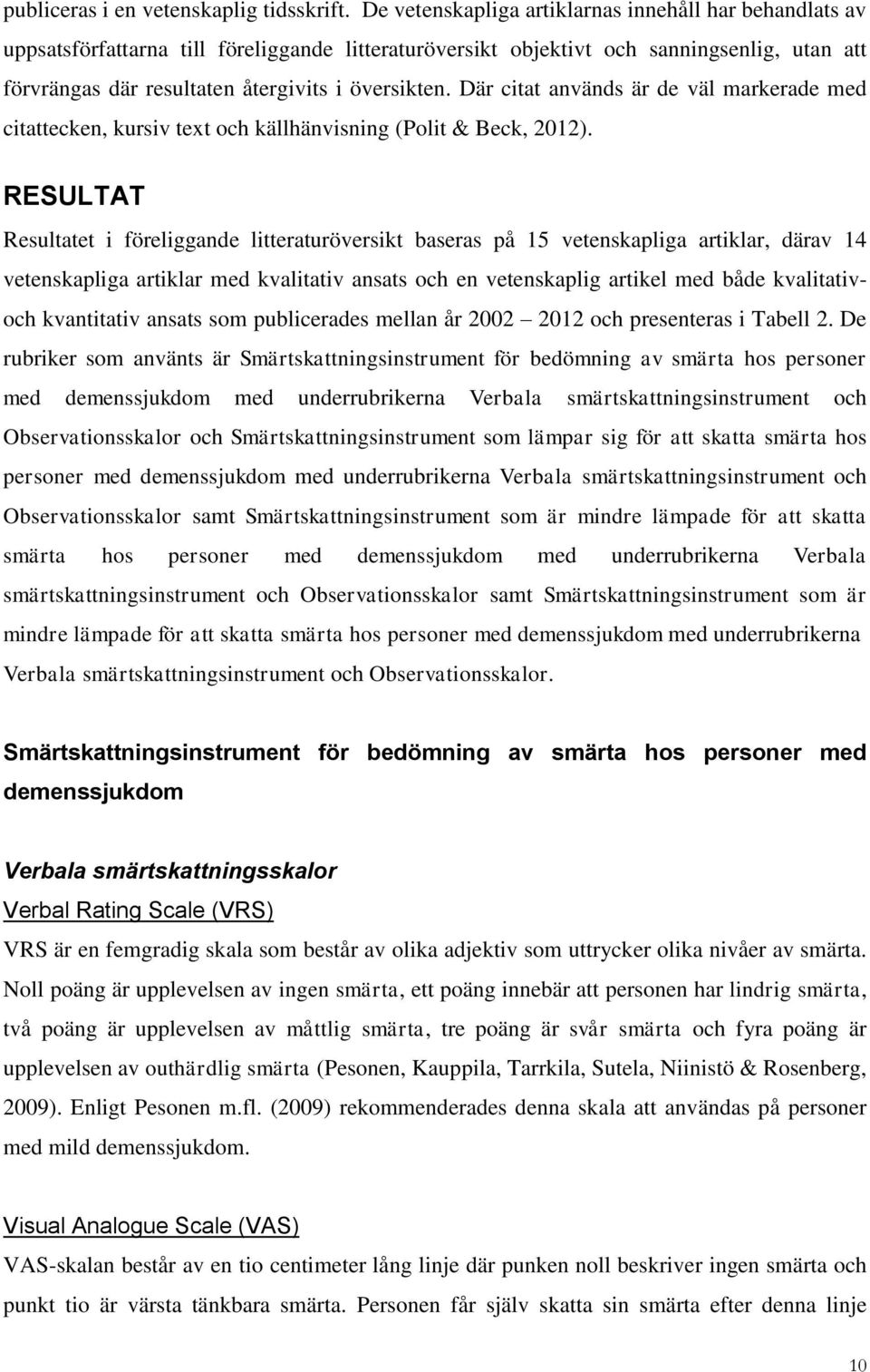 Där citat används är de väl markerade med citattecken, kursiv text och källhänvisning (Polit & Beck, 2012).